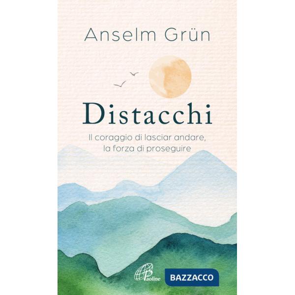 Distacchi. Il coraggio di lasciar andare, la forza di proseguire