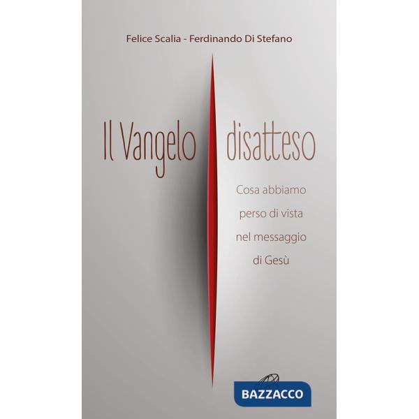 Vangelo disatteso. Cosa abbiamo perso di vista nel messaggio di Gesù (Il)