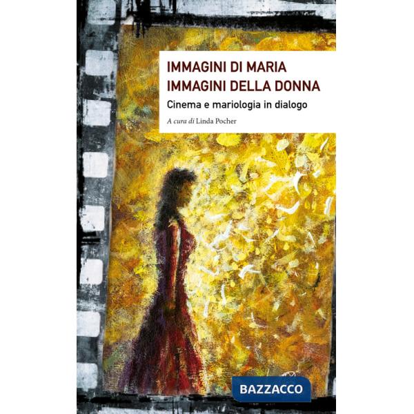 Immagini di Maria, immagini della donna. Cinema e mariologia in dialogo. Ediz. illustrata