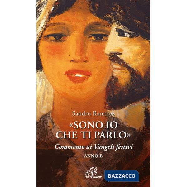 «Sono io che ti parlo». Commento ai Vangeli festivi. Anno B