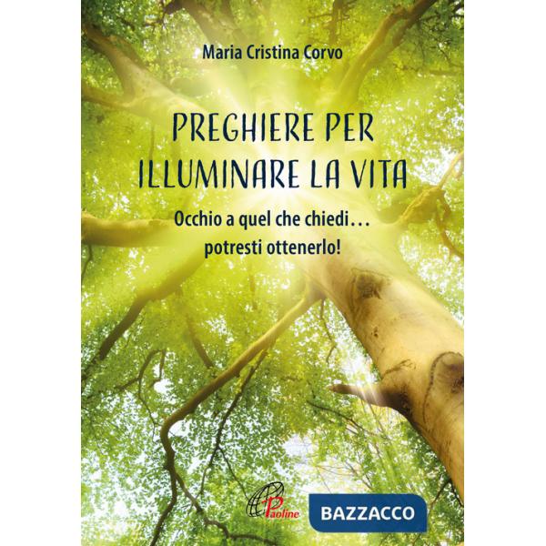 Preghiere per illuminare la vita. Occhio a quel che chiedi... potresti ottenerlo! Ediz. illustrata