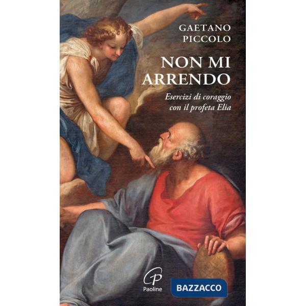 Non mi arrendo. Esercizi di coraggio con il profeta Elia