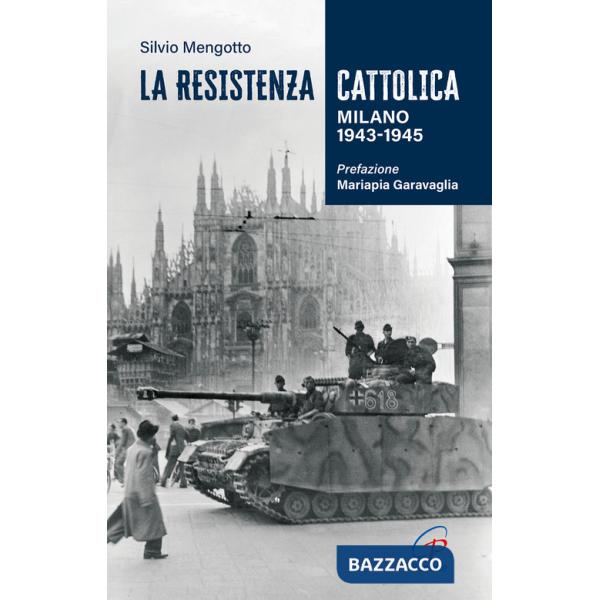 Resistenza cattolica. Milano 1943-1945 (La)