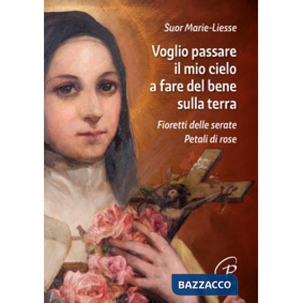 Voglio passare il mio cielo a fare del bene sulla terra. Fioretti delle Serate Petali di Rose
