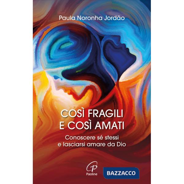 Così fragili e così amati. Conoscere sé stessi e lasciarsi amare da Dio