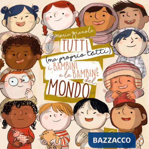 Tutti (ma proprio tutti) i bambini e le bambine del mondo. Ediz. a colori