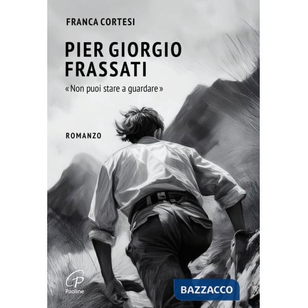 Pier Giorgio Frassati. «Non puoi stare a guardare»
