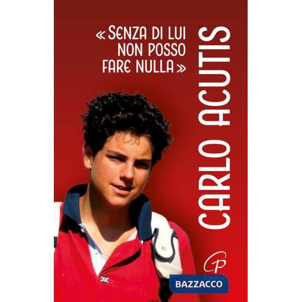 Carlo Acutis. «Senza di lui non posso fare nulla». Ediz. illustrata