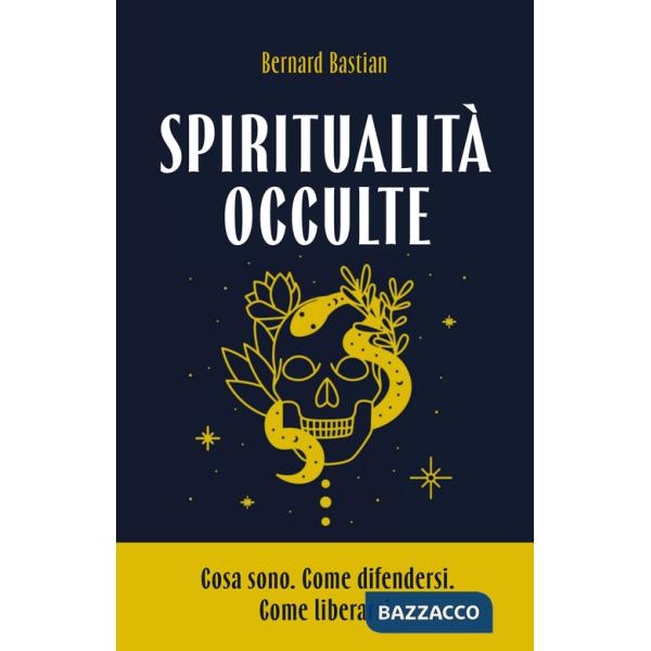 Spiritualità occulte. Cosa sono. Come difendersi. Come liberarsi