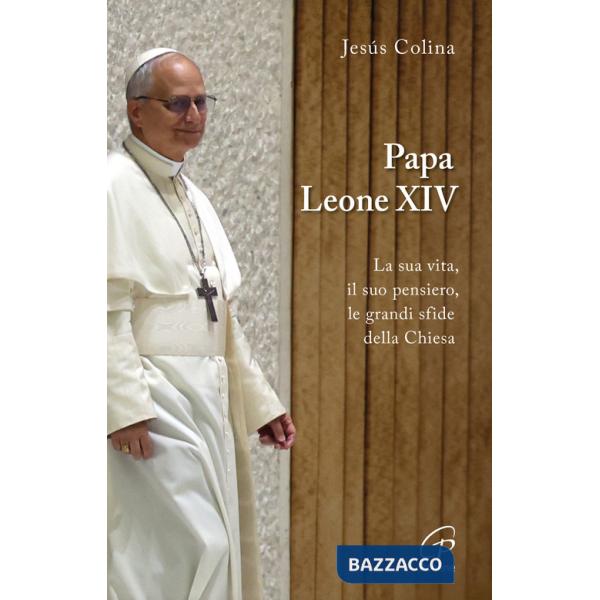 Papa Leone XIV. La sua vita, il suo pensiero, le grandi sfide della Chiesa