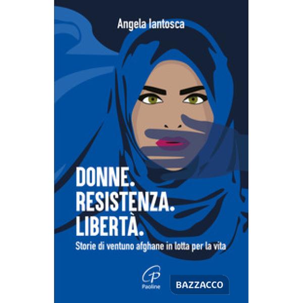 Donne. Resistenza. Libertà. Storie di ventuno afghane in lotta per la vita