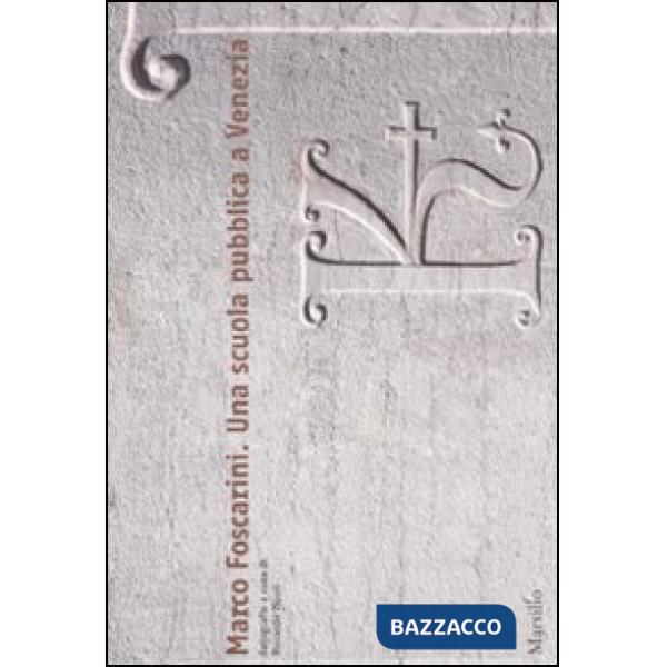 Marco Foscarini. Una scuola pubblica a Venezia. Ediz. illustrata