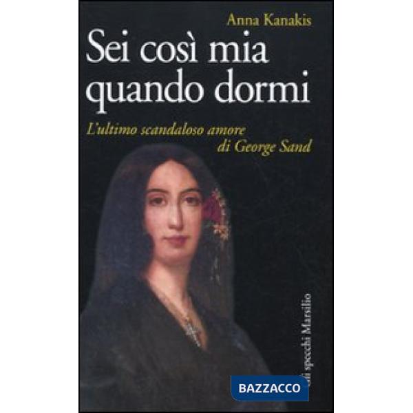 Sei così mia quando dormi. L'ultimo scandaloso amore di George Sand