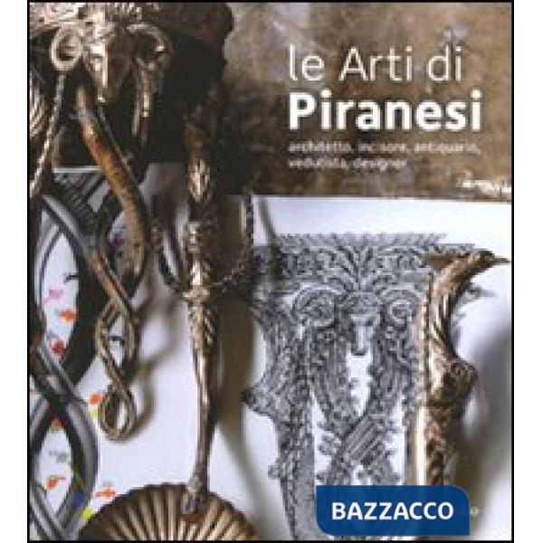 Arti di Piranesi. Architetto, incisore, antiquario, vedutista, designer. Catalogo della mostra (Venezia, 28 agosto-21 novembre 2