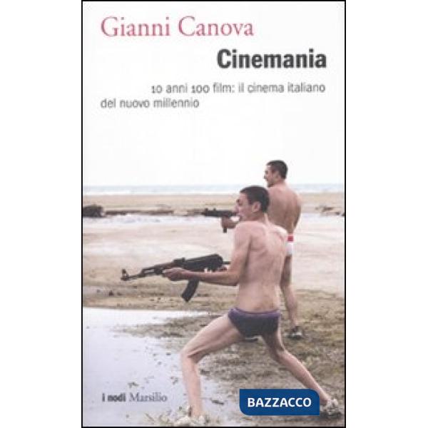 Cinemania. 10 anni 100 film: il cinema italiano del nuovo millennio