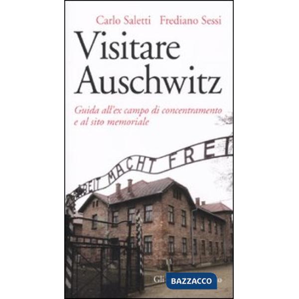 Visitare Auschwitz. Guida all'ex campo di concentramento e al sito memoriale