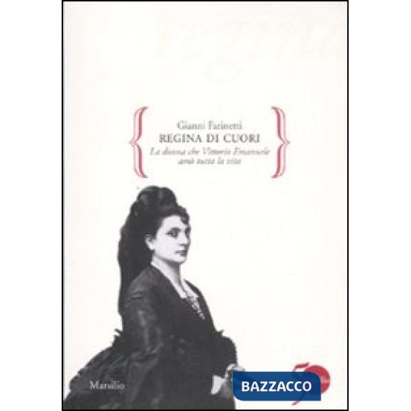 Regina di cuori. La donna che Vittorio Emanuele amò tutta la vita