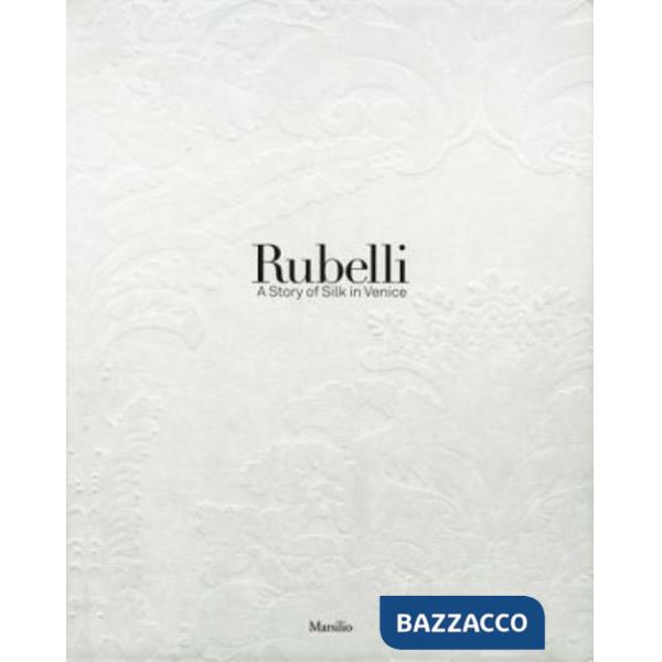 Rubelli. A story of silk in Venice. Ediz. illustrata