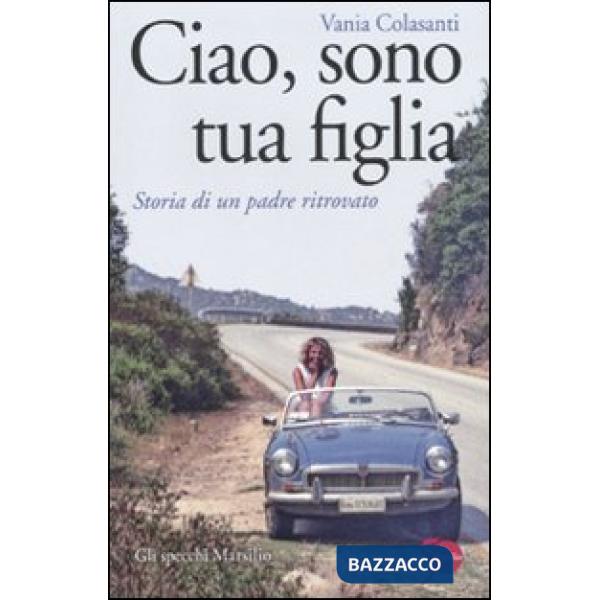 Ciao, sono tua figlia. Storia di un padre ritrovato