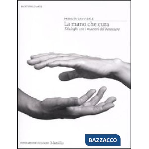 Mano che cura. Dialoghi con i maestri del benessere. Ediz. illustrata (La)