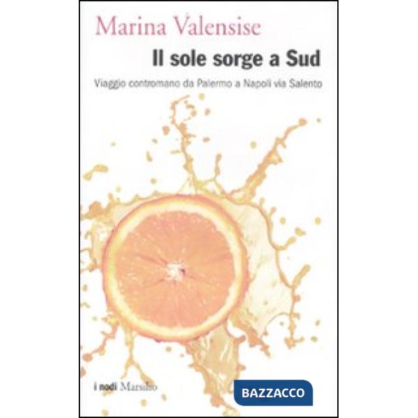 Sole sorge a Sud. Viaggio contromano da Palermo a Napoli via Salento (Il)