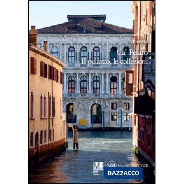 Venezia. Ca' Pesaro. Il palazzo. Le collezioni. Ediz. illustrata