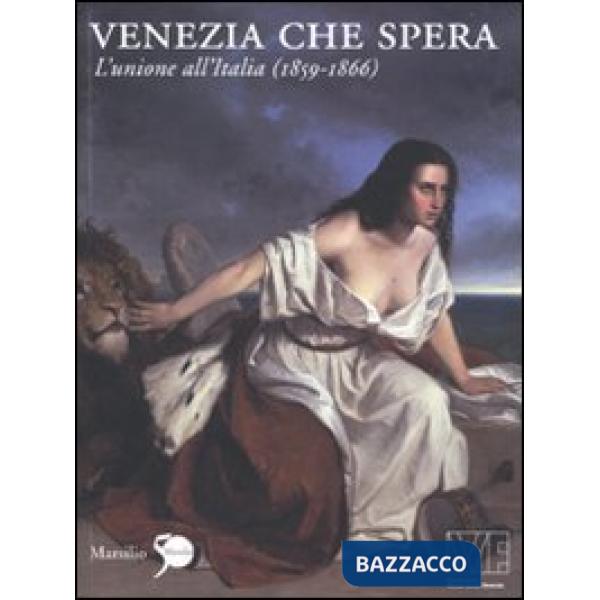 Venezia che spera. L'unione all'Italia (1859-1866). Ediz. illustrata