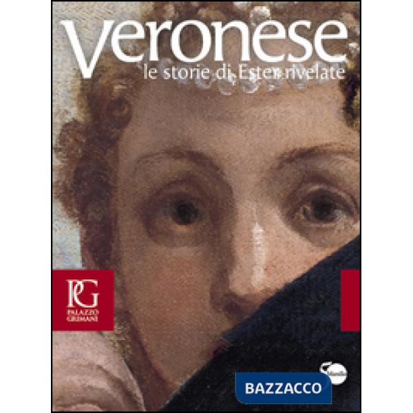 Veronese. Le storie di Ester rivelate. Catalogo della mostra (Venezia, 21 aprile