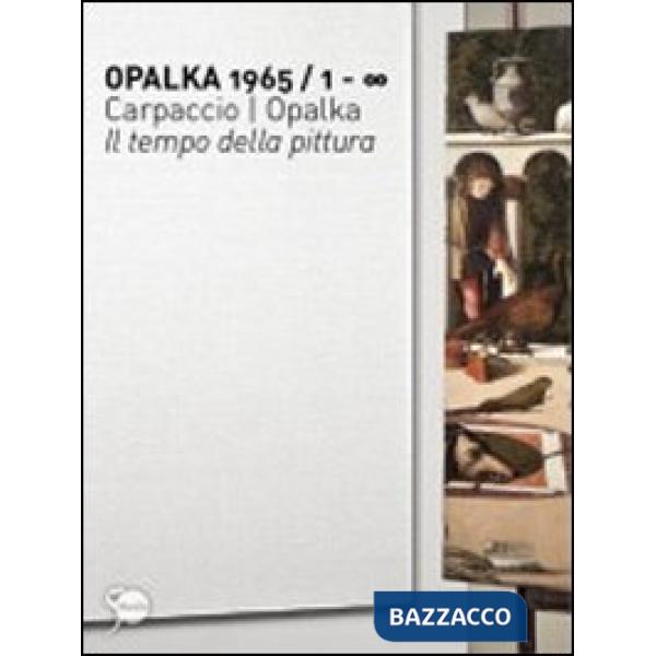 Opalka 1965/1-? Carpaccio/Opalka. Il tempo della pittura. Ediz. illustrata
