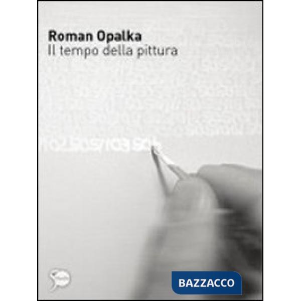 Roman Opalka. Il tempo della pittura. Ediz. illustrata