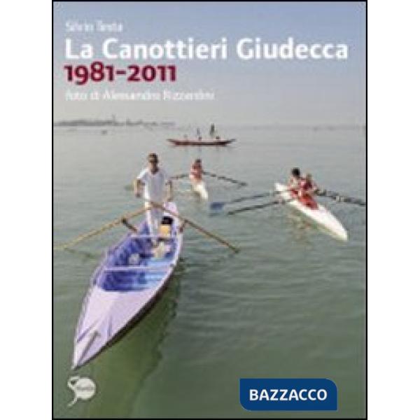 Canottieri Giudecca 1981-2011. Ediz. illustrata (La)