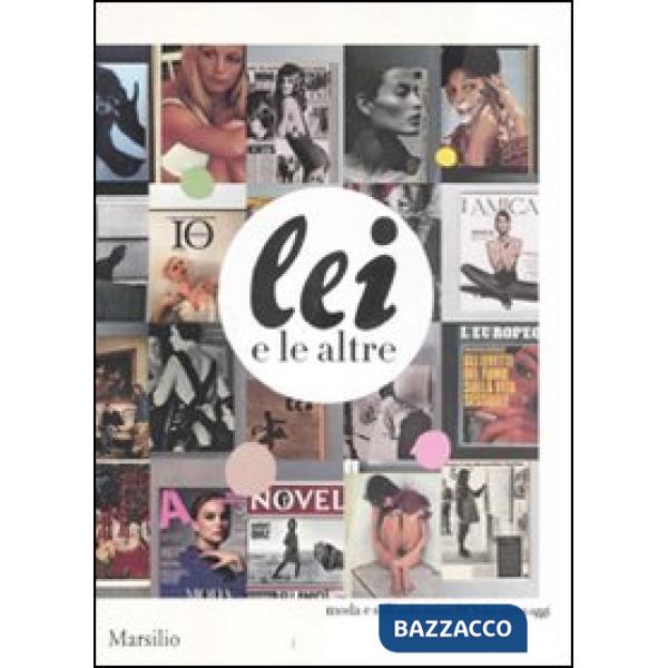 Lei e le altre. Moda e stili nelle riviste RCS dal 1930 a oggi. Catalogo della Mostra (Milano, 15 settembre-15 ottobre 2011). Ed