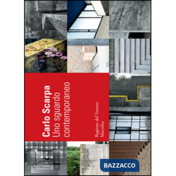 Carlo Scarpa: uno sguardo contemporaneo. Ediz. illustrata