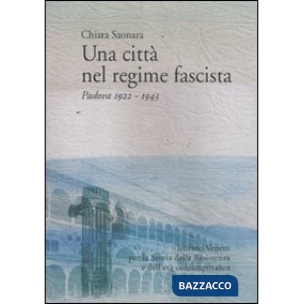 Città nel regime fascista. Padova 1922-1943 (Una)