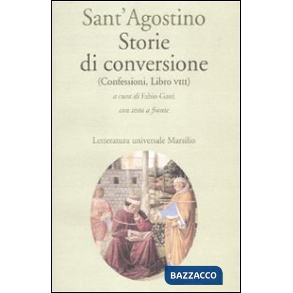 Storie di conversione. (Confessioni, Libro VIII). Testo latino a fronte