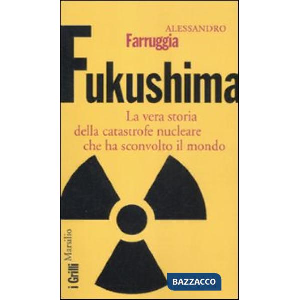 Fukushima. La vera storia della catastrofe nucleare che ha sconvolto il mondo