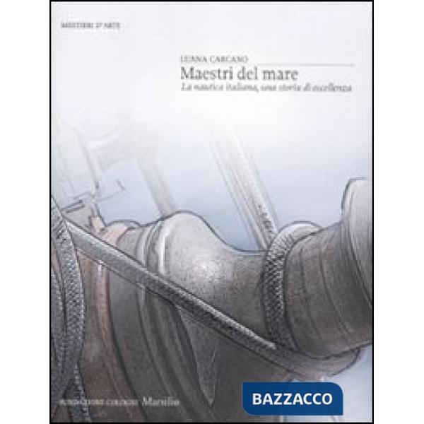Maestri del mare. La nautica italiana, una storia di eccellenza. Ediz. illustrata