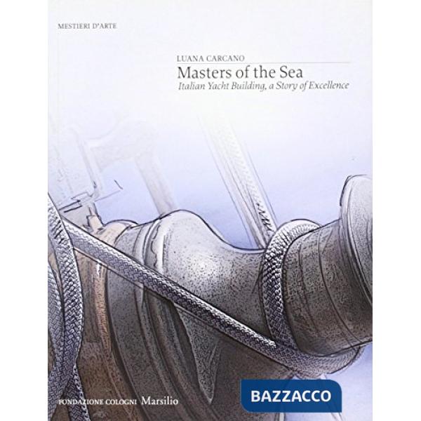 Masters of the sea. Italian yacht building, a story of excellence. Ediz. illustr