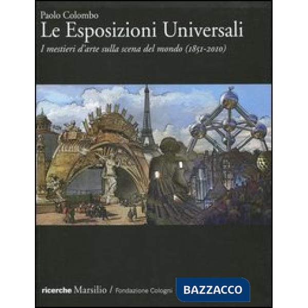 Esposizioni Universali. I mestieri d'arte sulla scena del mondo (1851-2010). Ediz. illustrata (Le)