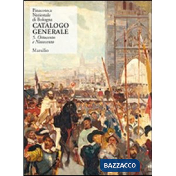 Pinacoteca Nazionale di Bologna. Catalogo generale. Vol. 5: Ottocento e Novecent