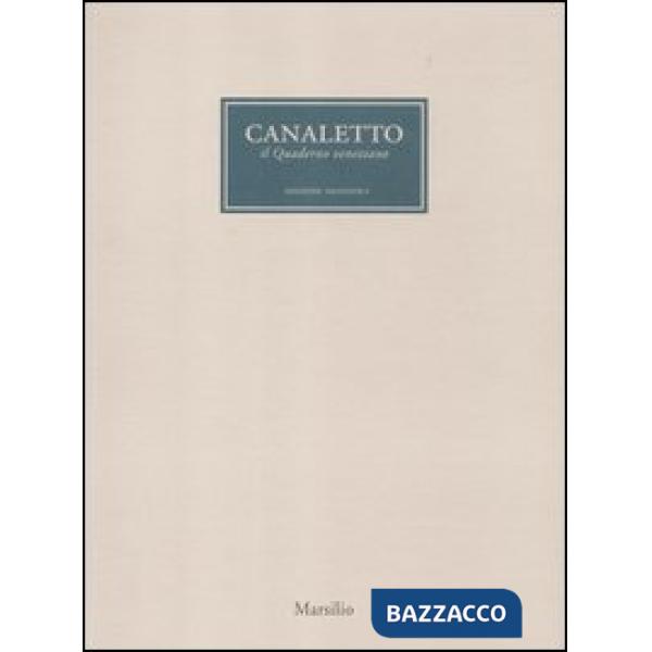 Canaletto. Il quaderno veneziano. Catalogo della mostra (Venezia, 1 aprile-1 lug