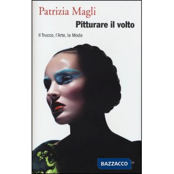 Pitturare il volto. Il trucco, l'arte, la moda