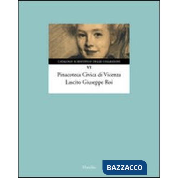 Pinacoteca Civica di Vicenza. Lascito Giuseppe Roi. Ediz. illustrata