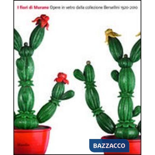 Fiori di Murano. Opere in vetro dalla collezione Bersellini 1920-2010. Catalogo 