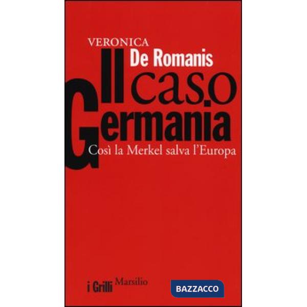 Caso Germania. Così la Merkel salva l'Europa (Il)
