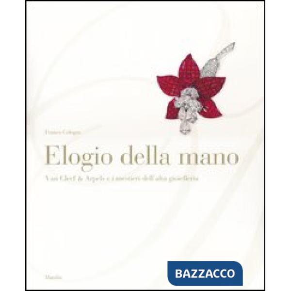 Elogio della mano. Van Cleef & Arpels e i mestieri dell'alta gioielleria. Ediz. 