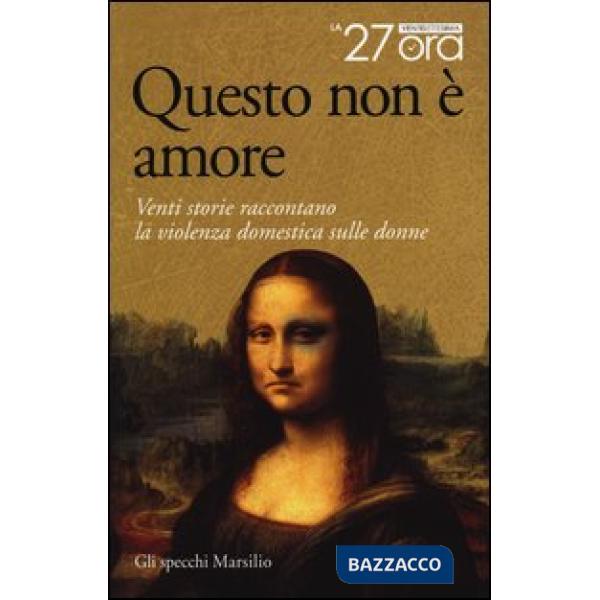 Questo non è amore. Venti storie raccontano la violenza domestica sulle donne