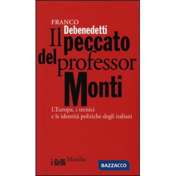 Peccato del professor Monti. L'Europa, i tecnici e le identità politiche degli italiani (Il)