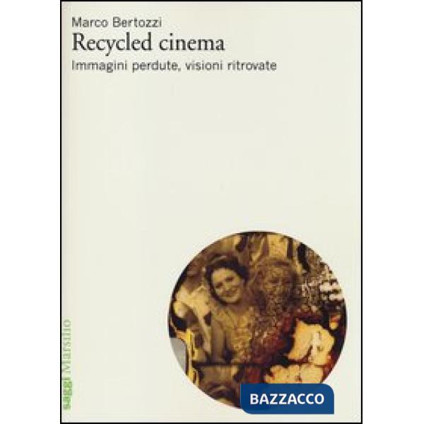 Recycled cinema. Immagini perdute, visioni ritrovate