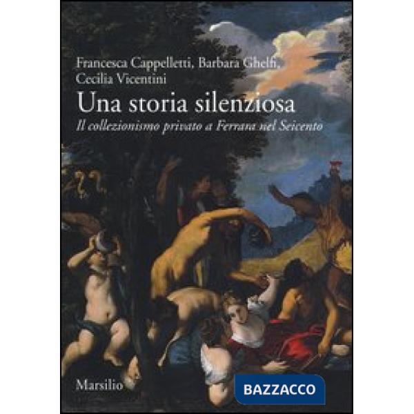 Storia silenziosa. Il collezionismo privato a Ferrara nel Seicento (Una)